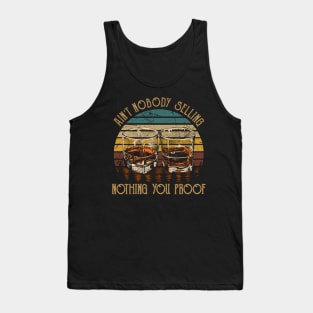 Ain't Nobody Selling Nothing You Proof Whiskey Glasses Graphic Tank Top